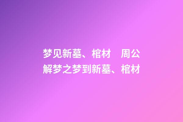 梦见新墓、棺材　周公解梦之梦到新墓、棺材